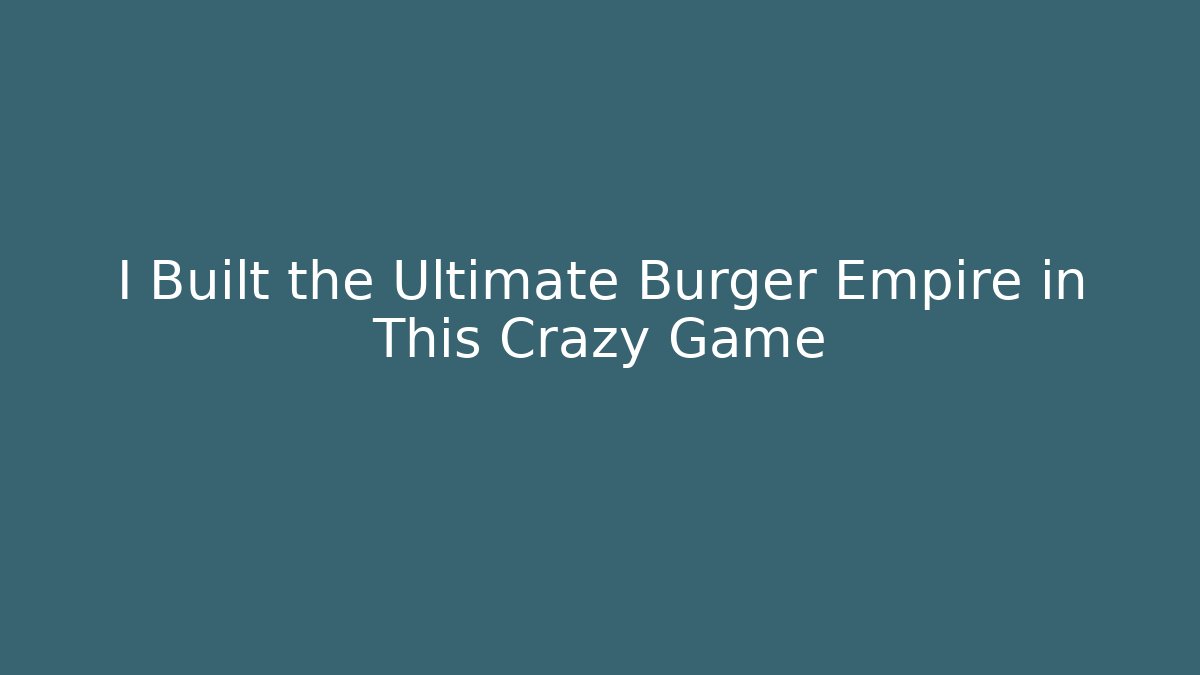 I Built the Ultimate Burger Empire in This Crazy Game - Andrea Zevedo