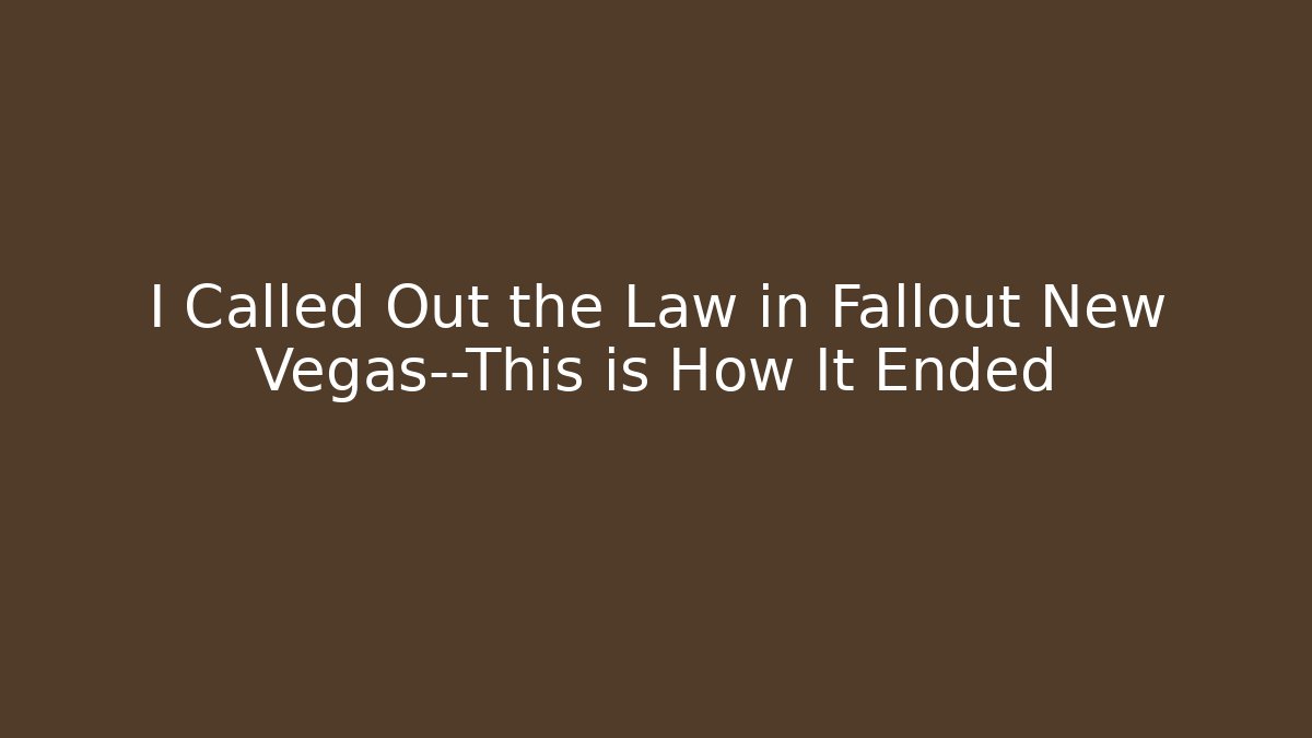 I Called Out the Law in Fallout New Vegas—This is How It Ended