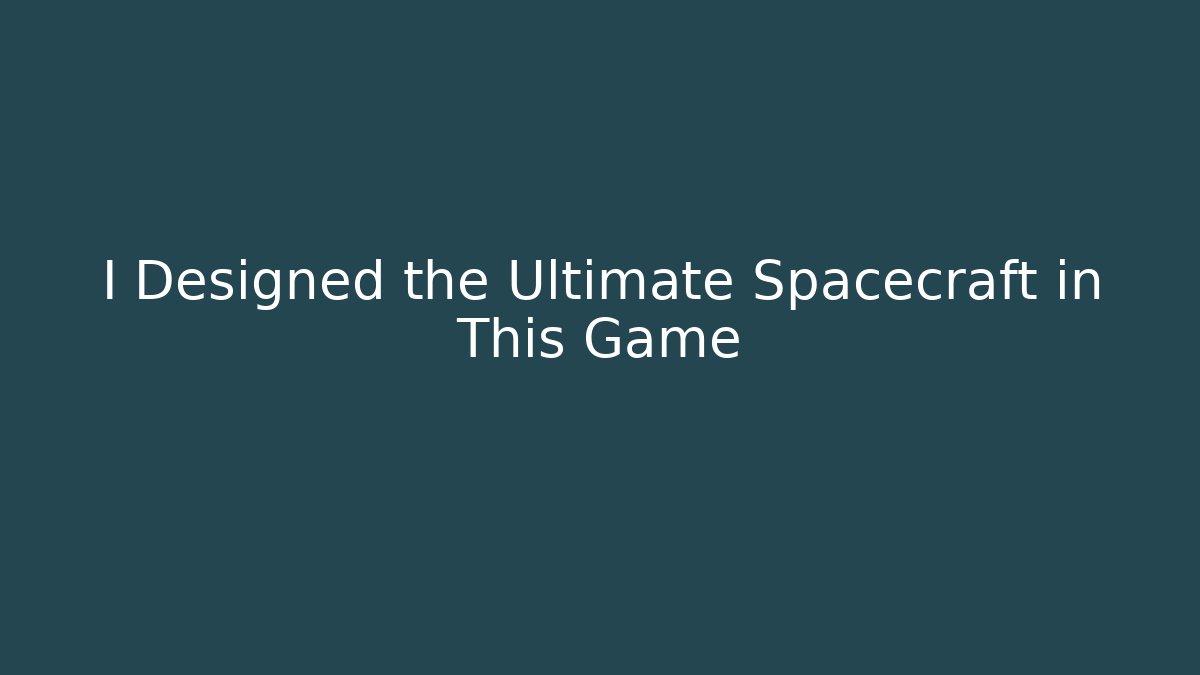 I Designed the Ultimate Spacecraft in This Game