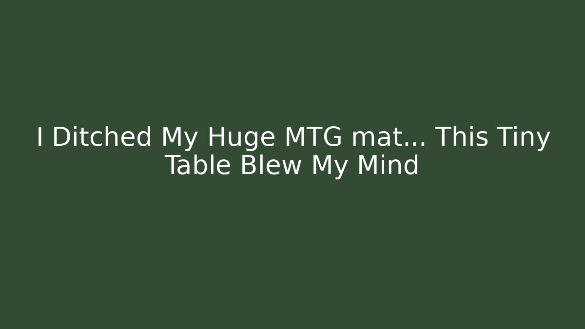 I Ditched My Huge MTG mat... This Tiny Table Blew My Mind