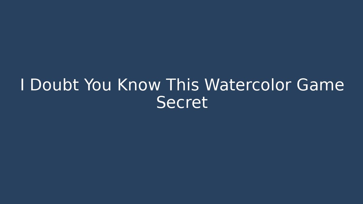 I Doubt You Know This Watercolor Game Secret