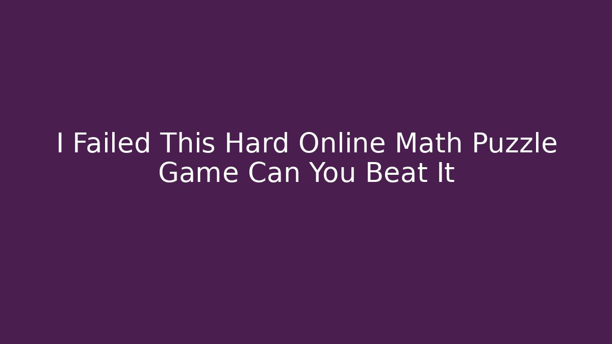 I Failed This Hard Online Math Puzzle Game Can You Beat It
