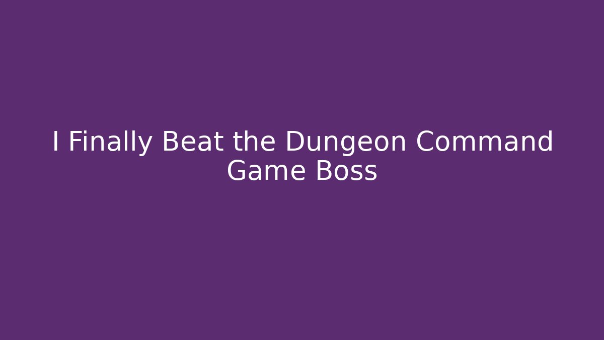 I Finally Beat the Dungeon Command Game Boss