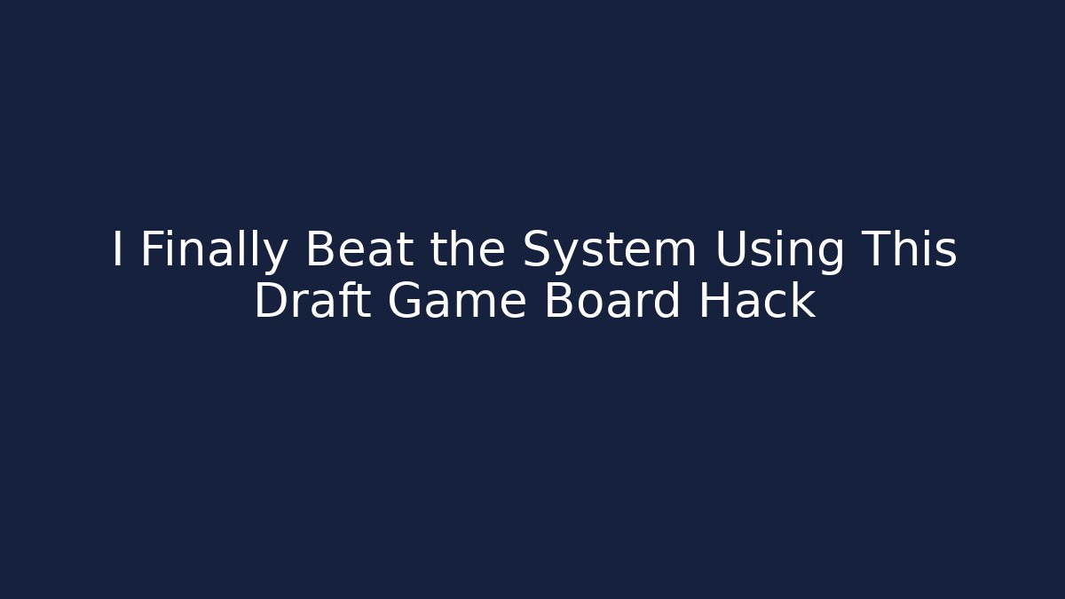 I Finally Beat the System Using This Draft Game Board Hack