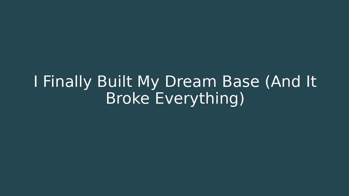 I Finally Built My Dream Base (And It Broke Everything)