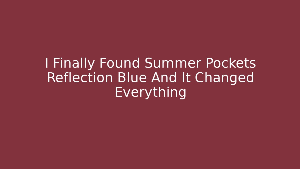 I Finally Found Summer Pockets Reflection Blue And It Changed Everything