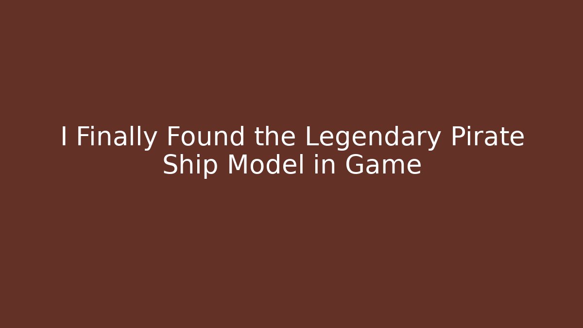 I Finally Found the Legendary Pirate Ship Model in Game
