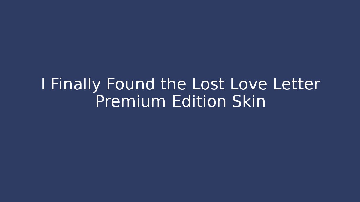 I Finally Found the Lost Love Letter Premium Edition Skin