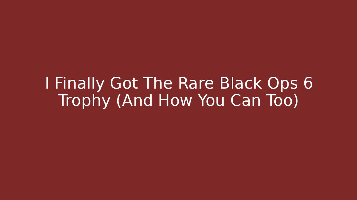 I Finally Got The Rare Black Ops 6 Trophy (And How You Can Too)