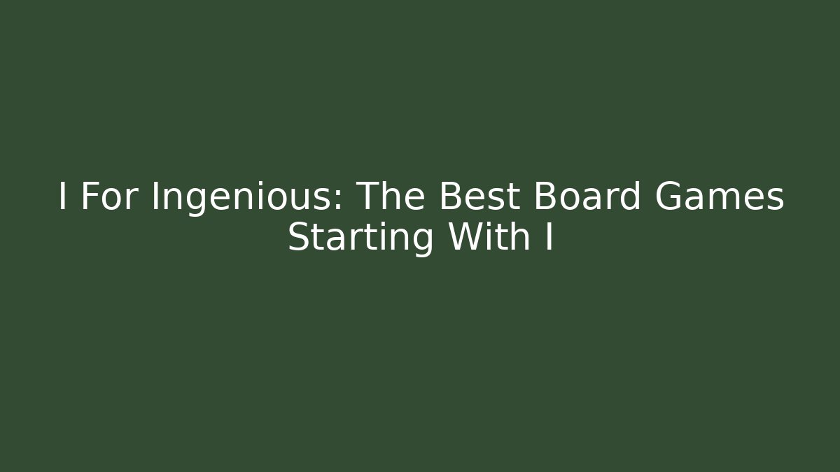 I For Ingenious: The Best Board Games Starting With I