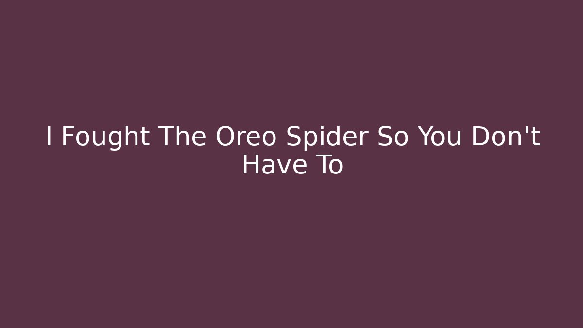 I Fought The Oreo Spider So You Don't Have To
