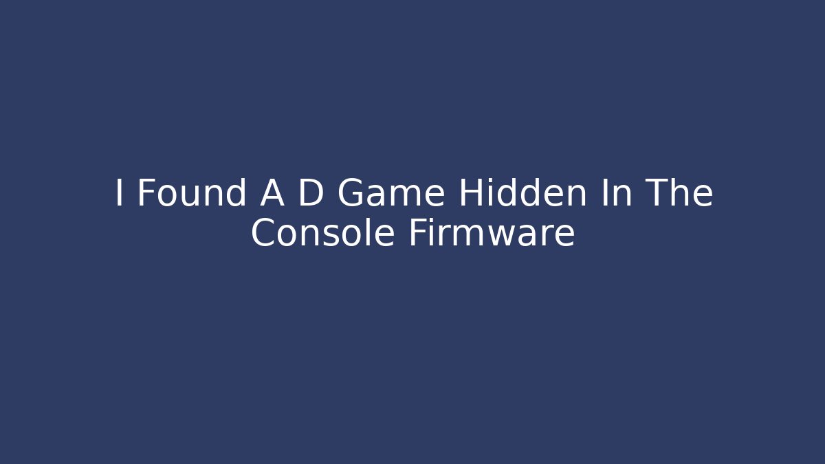 I Found A D Game Hidden In The Console Firmware - Andrea Zevedo