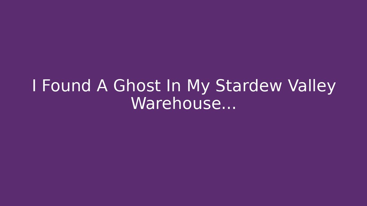 I Found A Ghost In My Stardew Valley Warehouse... - Andrea Zevedo