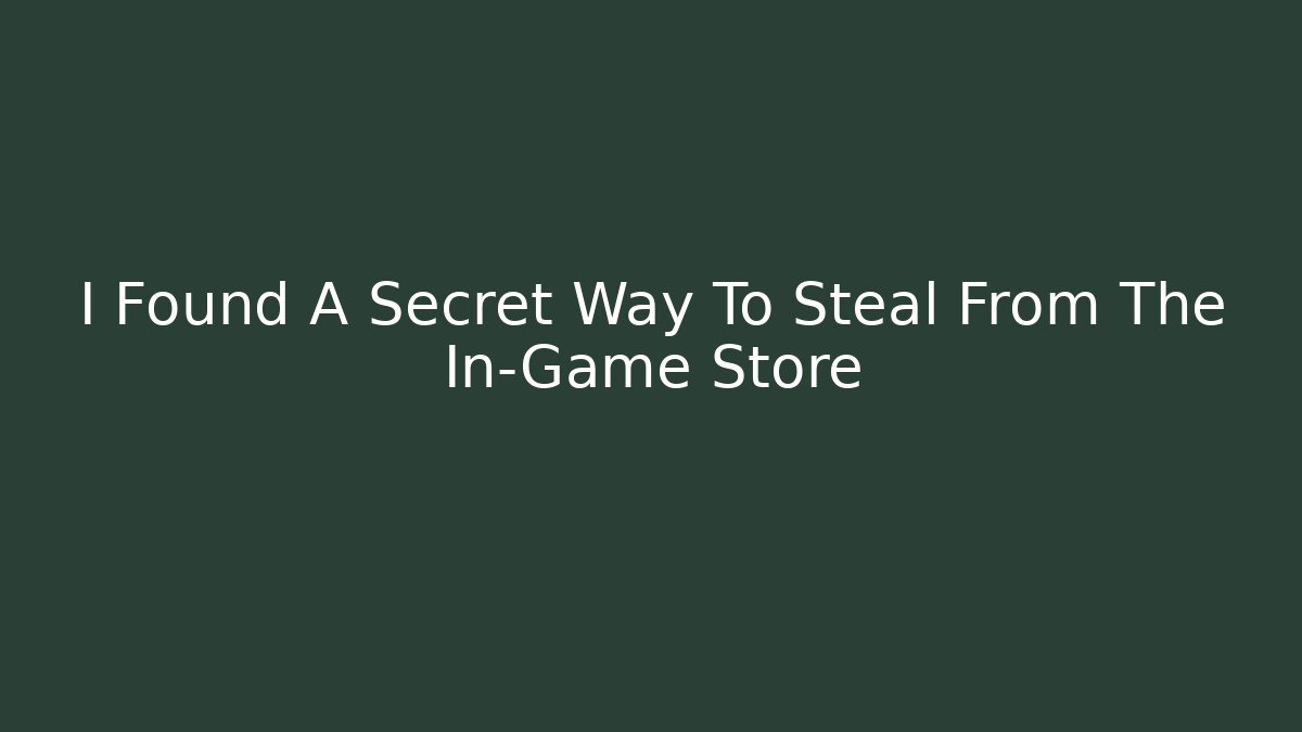 I Found A Secret Way To Steal From The In-Game Store