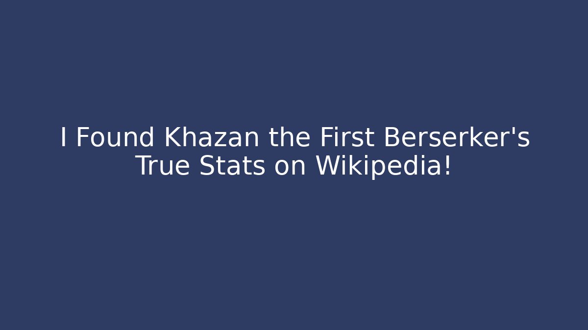 I Found Khazan the First Berserker's True Stats on Wikipedia!
