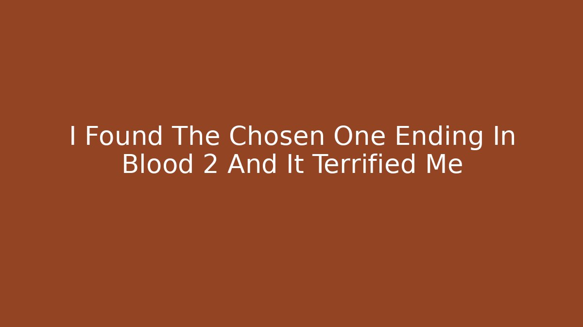 I Found The Chosen One Ending In Blood 2 And It Terrified Me