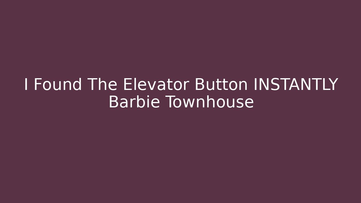 I Found The Elevator Button INSTANTLY Barbie Townhouse