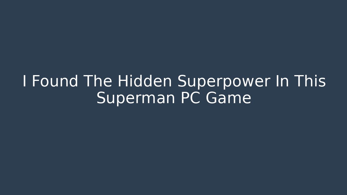I Found The Hidden Superpower In This Superman PC Game