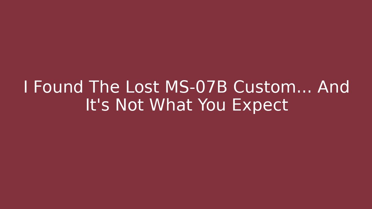I Found The Lost MS-07B Custom… And It’s Not What You Expect