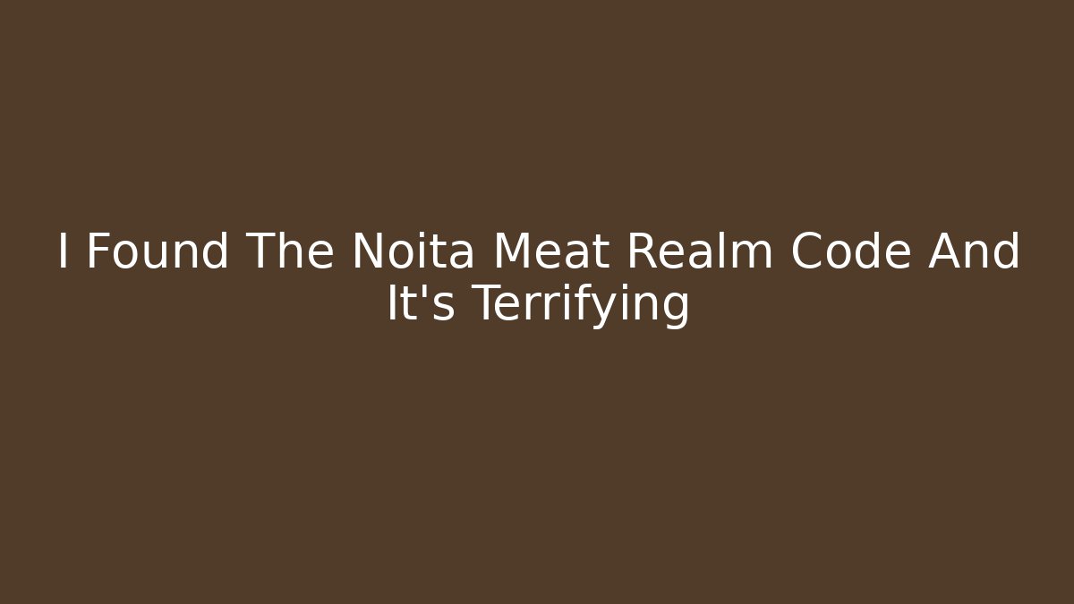 I Found The Noita Meat Realm Code And It’s Terrifying
