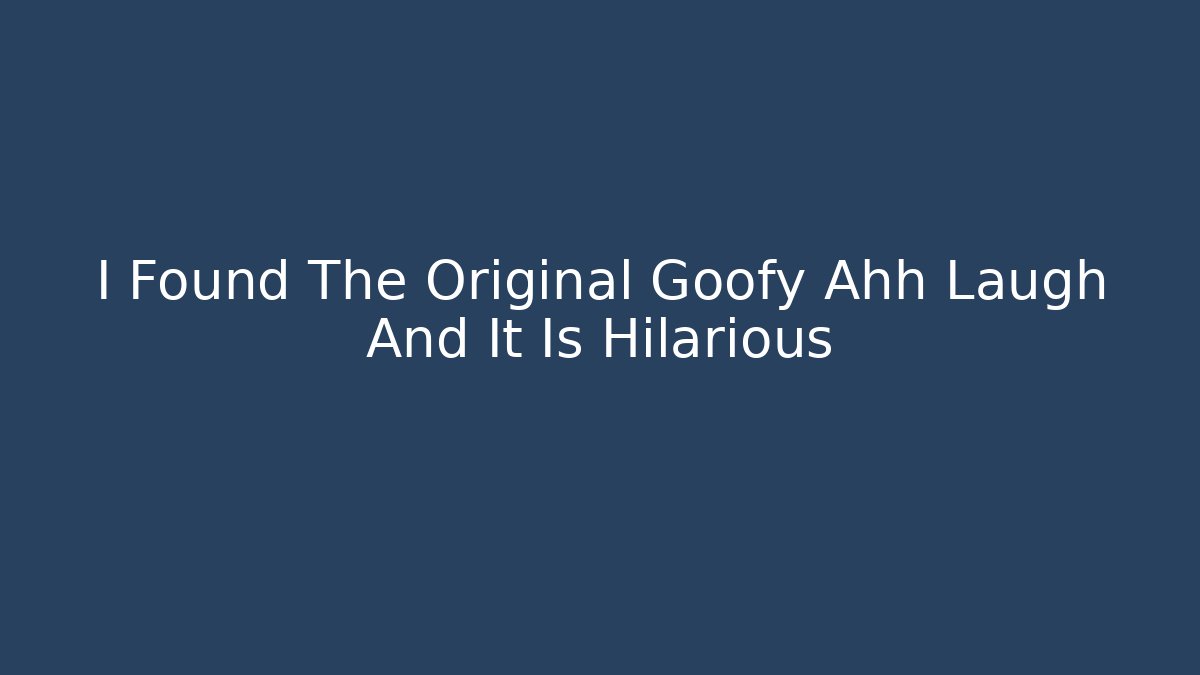 I Found The Original Goofy Ahh Laugh And It Is Hilarious