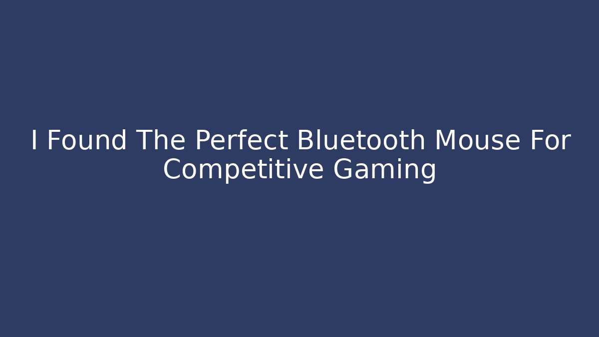 I Found The Perfect Bluetooth Mouse For Competitive Gaming - Andrea Zevedo