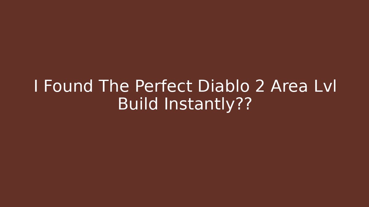 I Found The Perfect Diablo 2 Area Lvl Build Instantly秒杀 - Andrea Zevedo