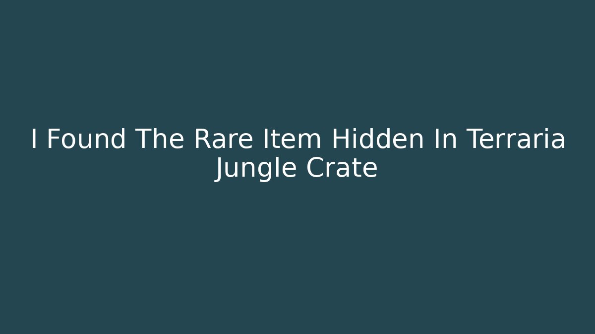 I Found The Rare Item Hidden In Terraria Jungle Crate