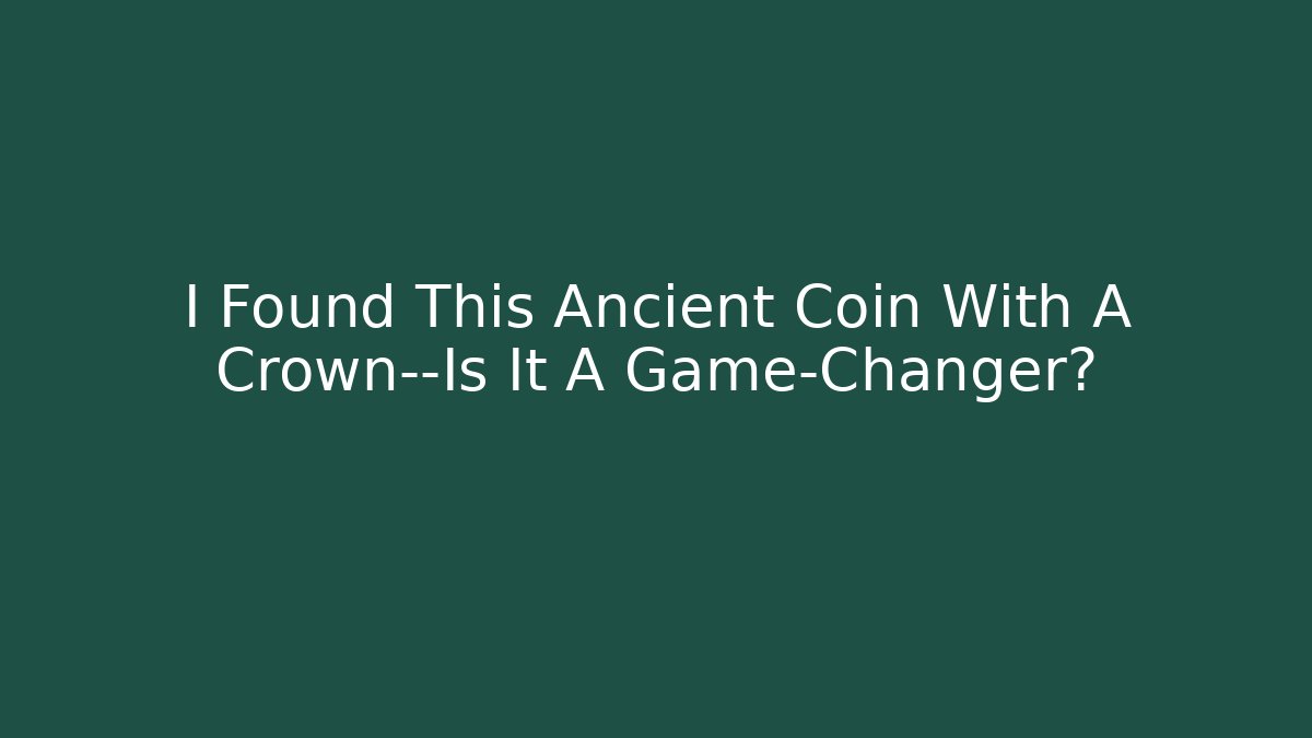 I Found This Ancient Coin With A Crown—Is It A Game-Changer?