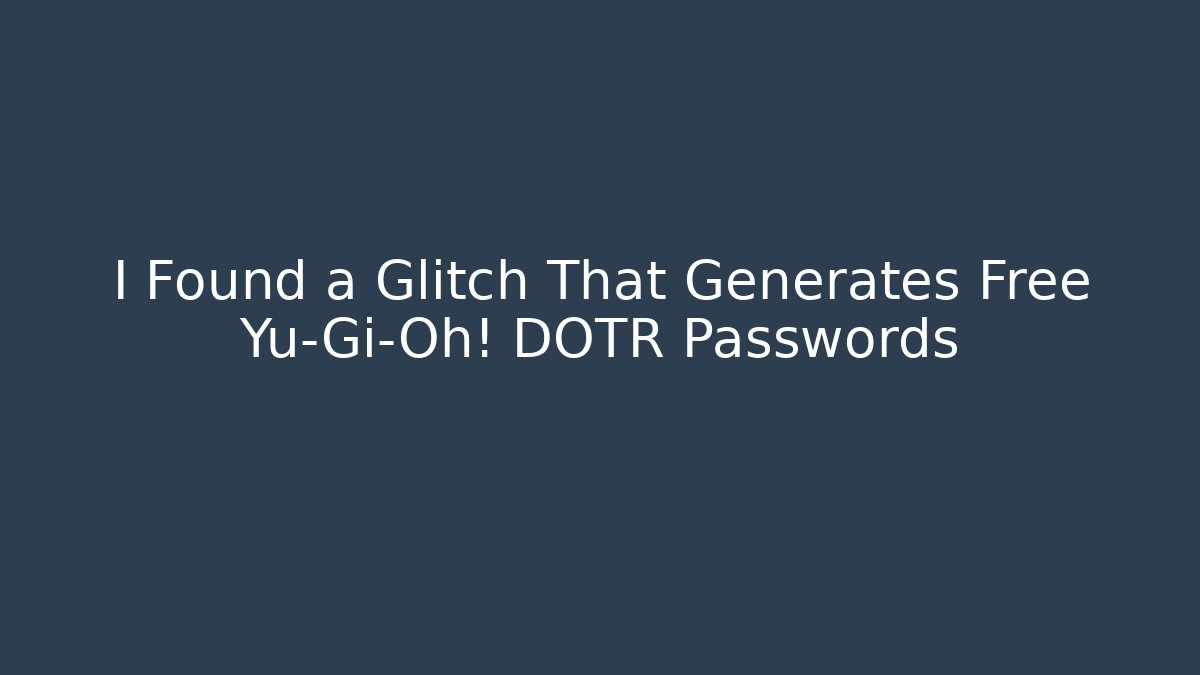 I Found a Glitch That Generates Free Yu-Gi-Oh! DOTR Passwords