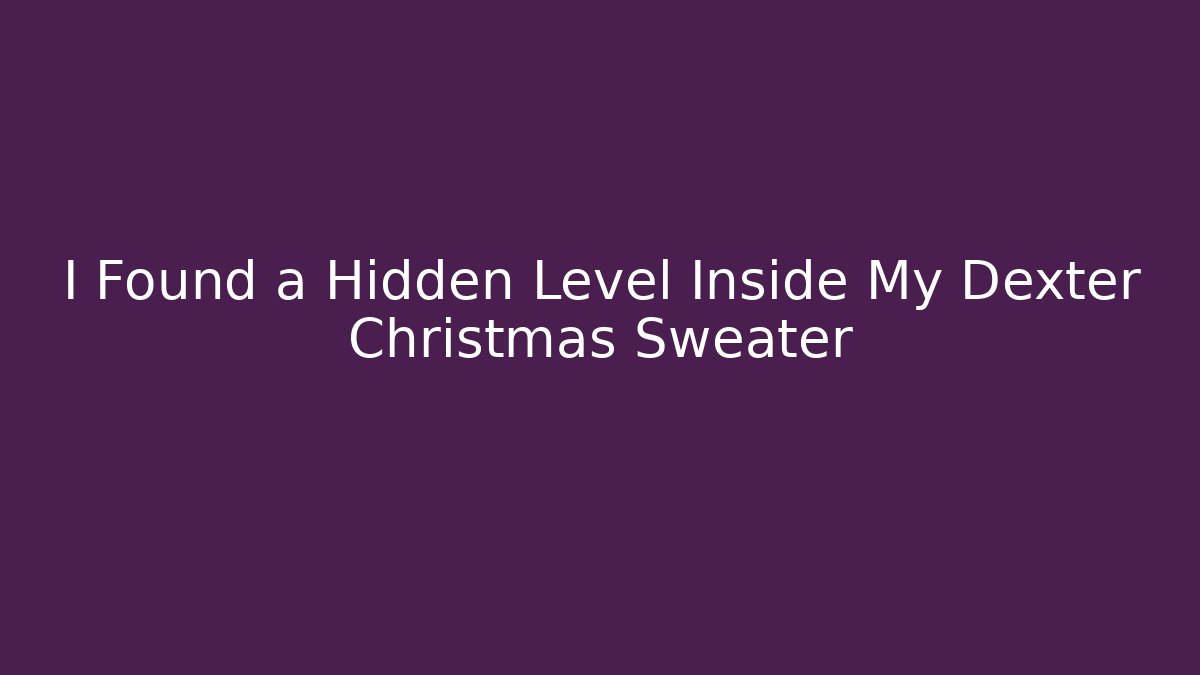 I Found a Hidden Level Inside My Dexter Christmas Sweater