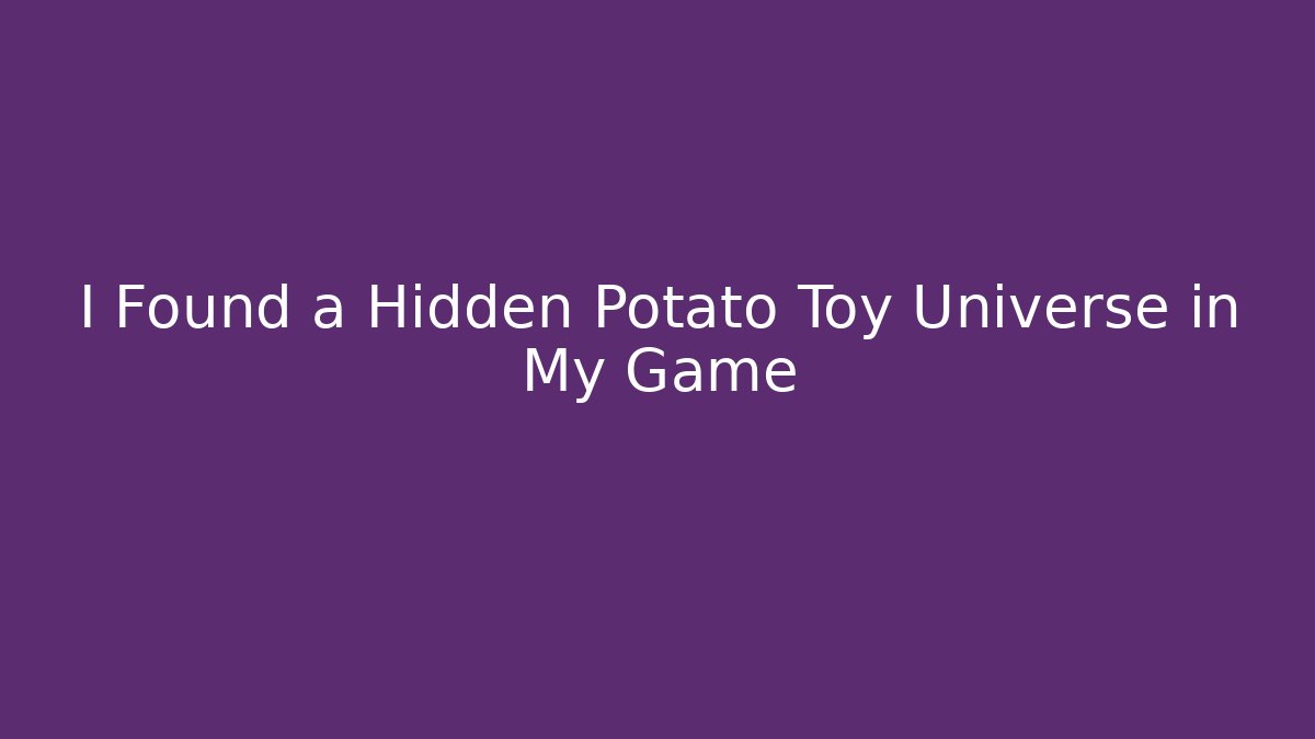 I Found a Hidden Potato Toy Universe in My Game