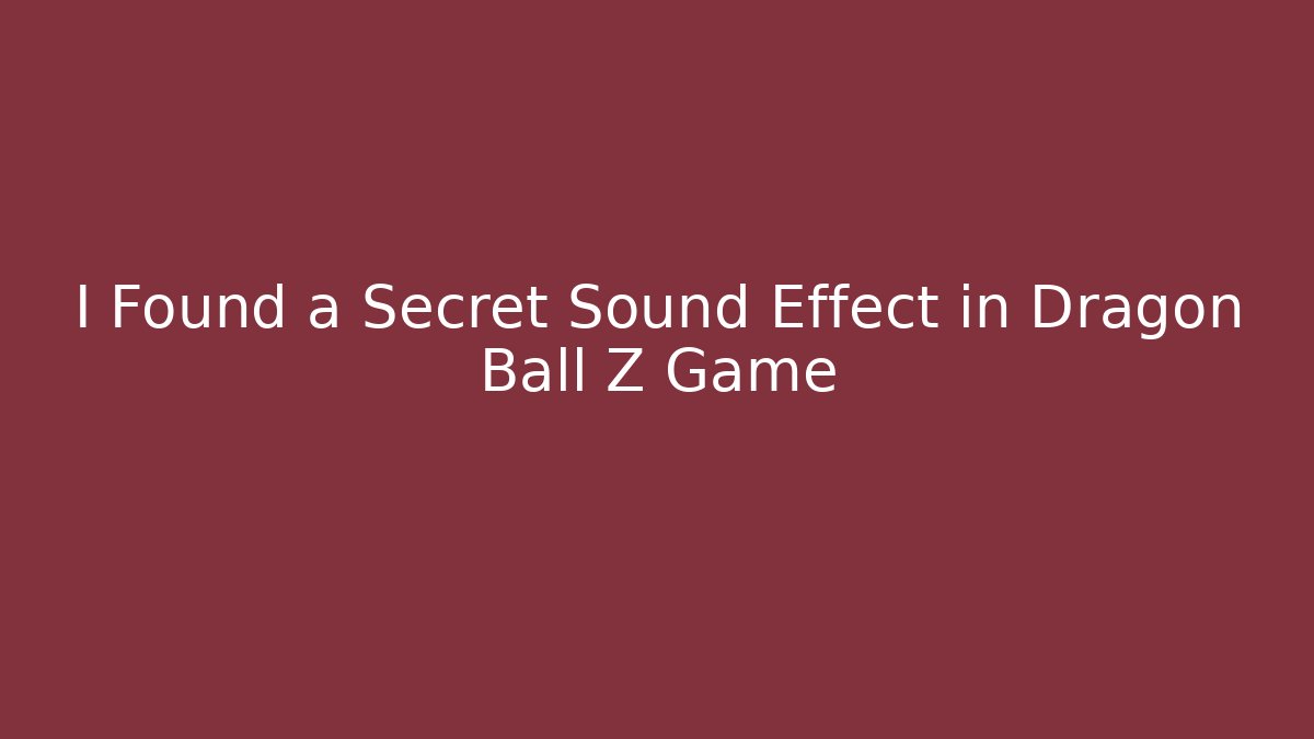 I Found a Secret Sound Effect in Dragon Ball Z Game