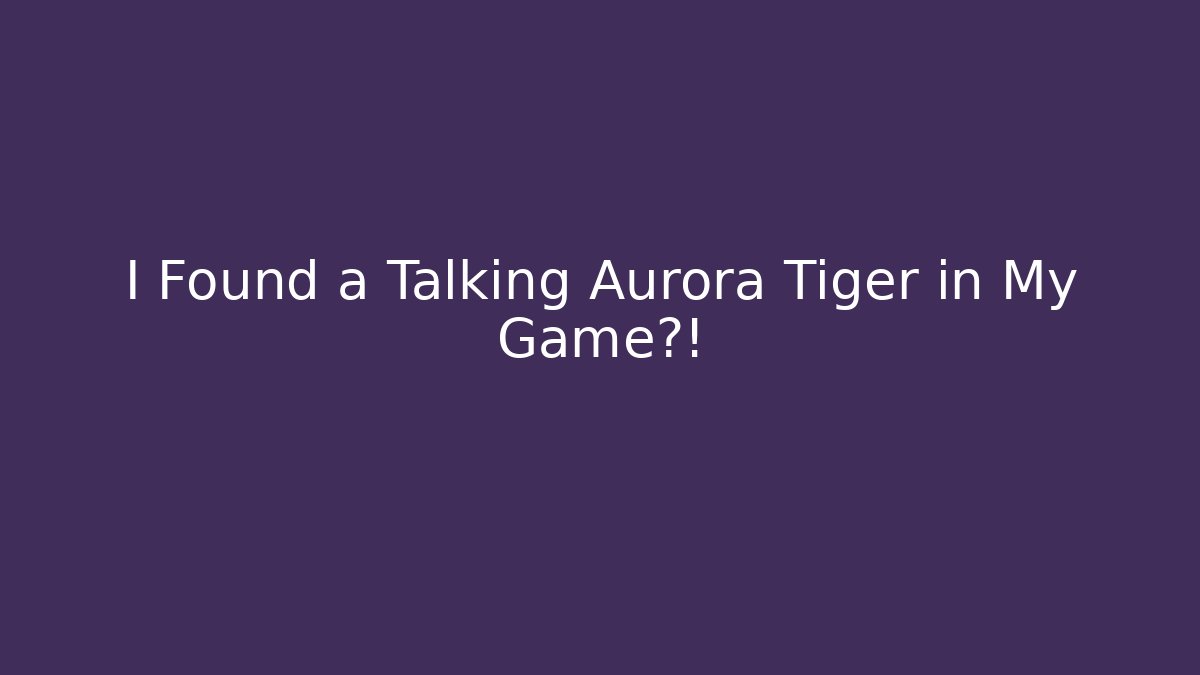 I Found a Talking Aurora Tiger in My Game?!