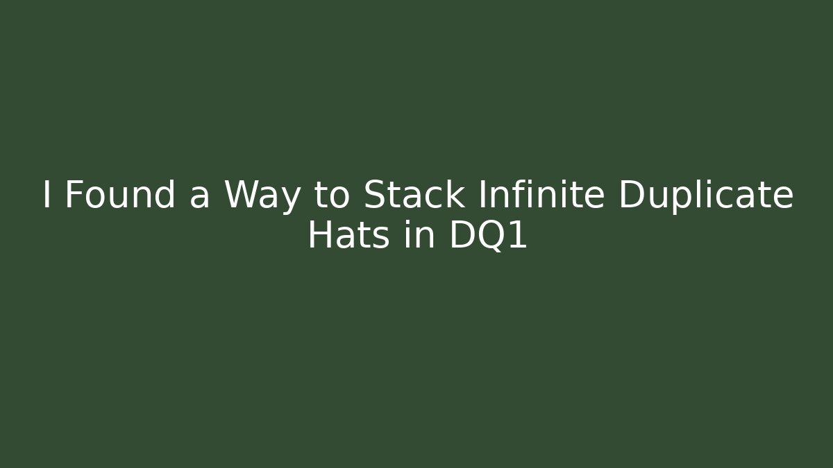 I Found a Way to Stack Infinite Duplicate Hats in DQ1