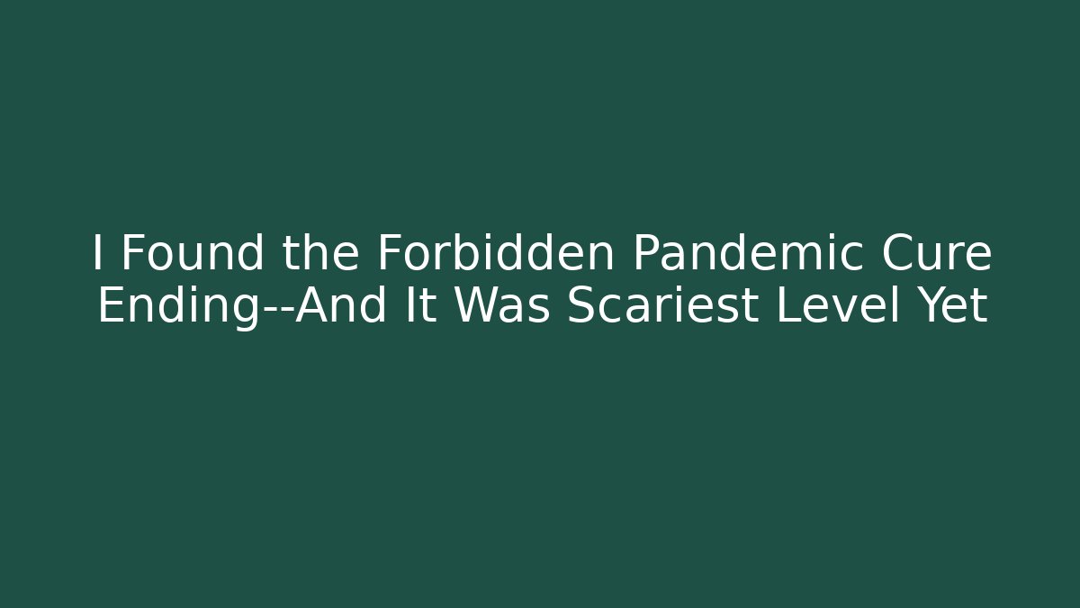 I Found the Forbidden Pandemic Cure Ending—And It Was Scariest Level Yet