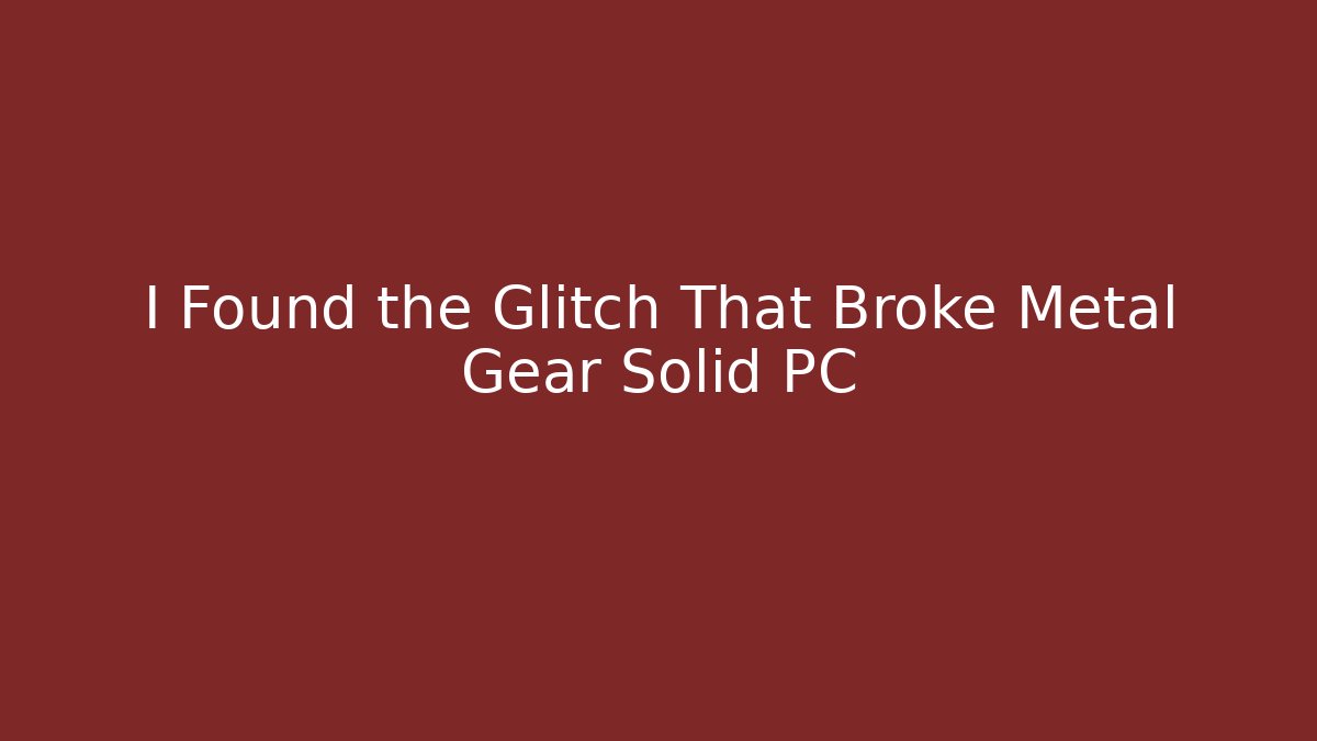I Found the Glitch That Broke Metal Gear Solid PC