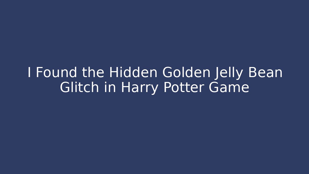 I Found the Hidden Golden Jelly Bean Glitch in Harry Potter Game