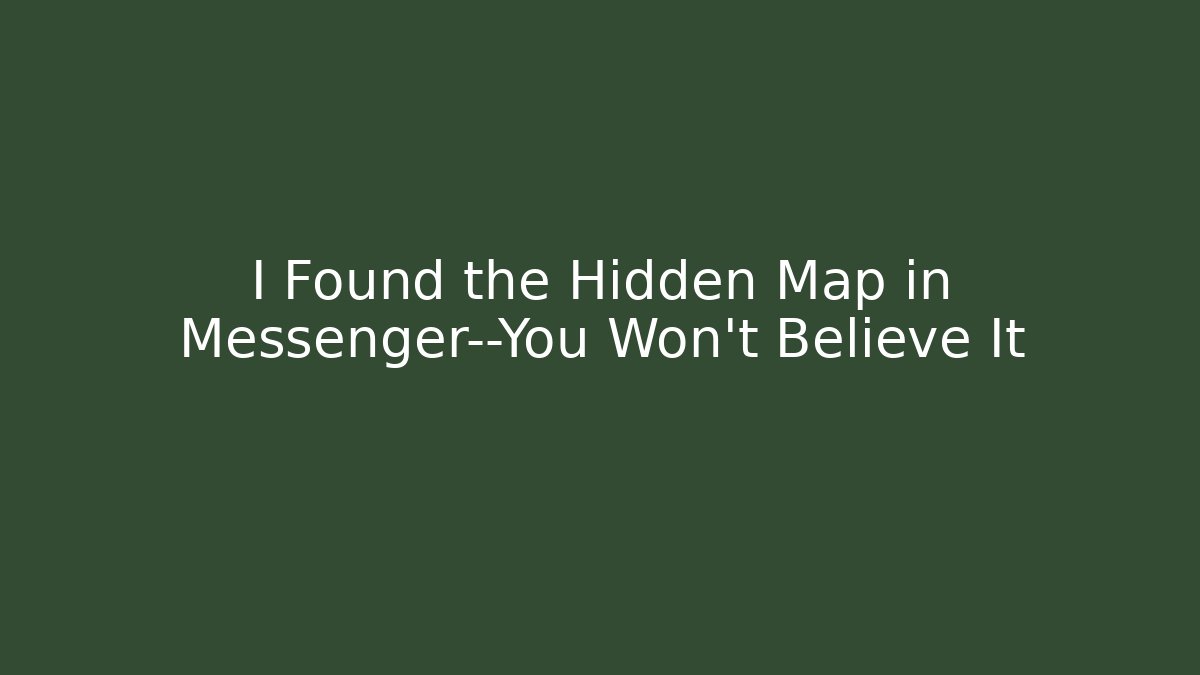 I Found the Hidden Map in Messenger—You Won’t Believe It