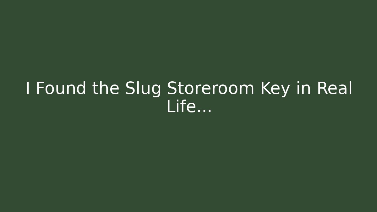 I Found the Slug Storeroom Key in Real Life...