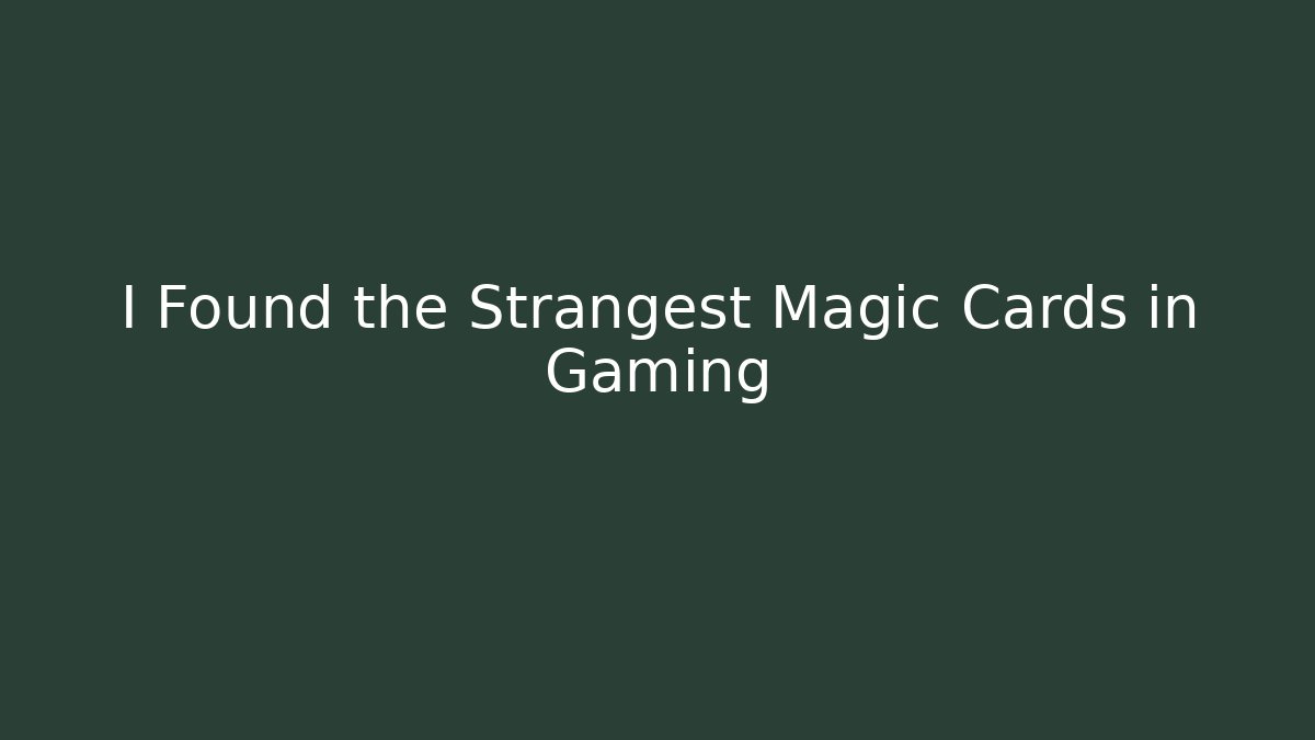 I Found the Strangest Magic Cards in Gaming