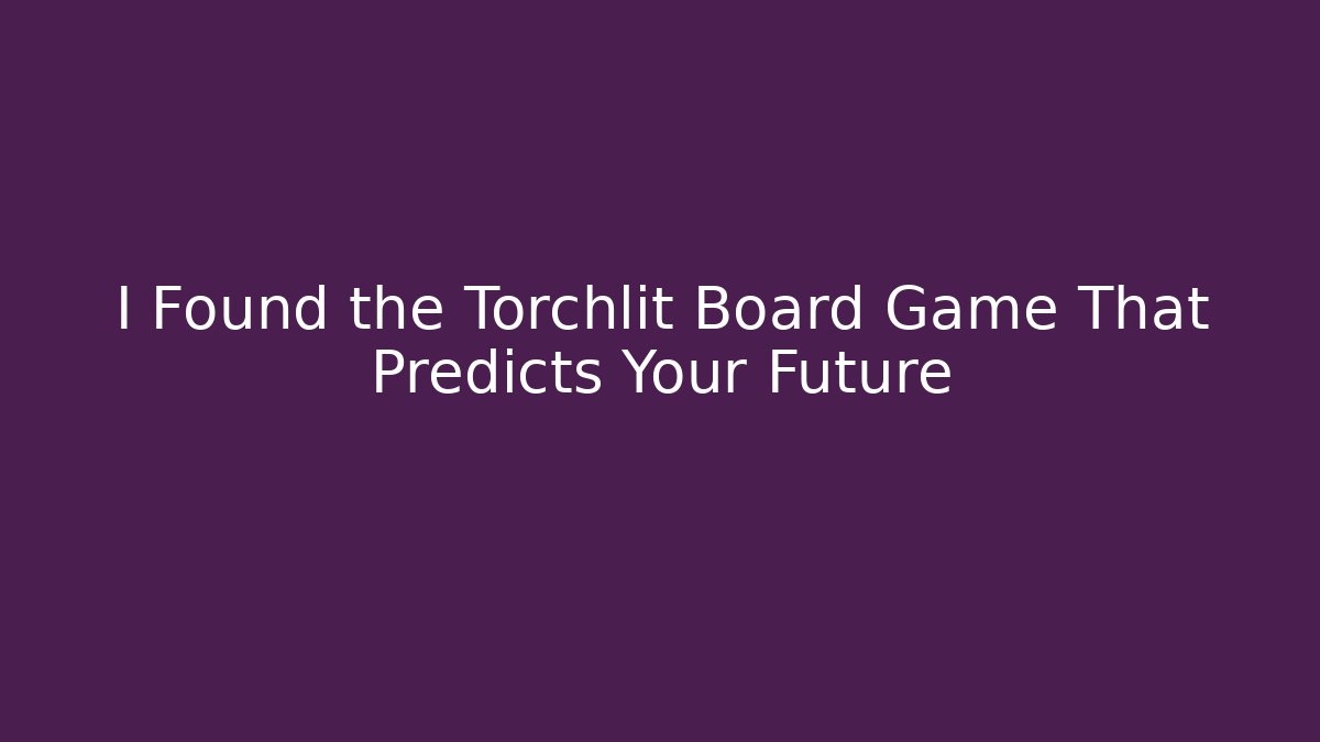 I Found the Torchlit Board Game That Predicts Your Future - Andrea Zevedo