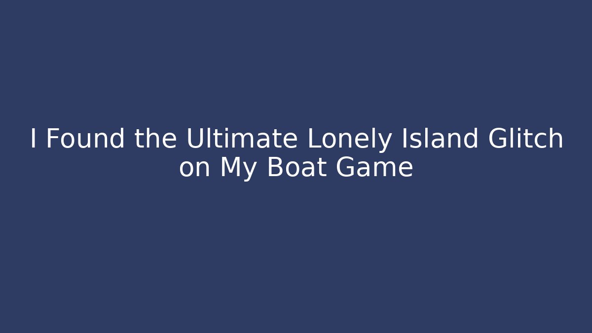 I Found the Ultimate Lonely Island Glitch on My Boat Game