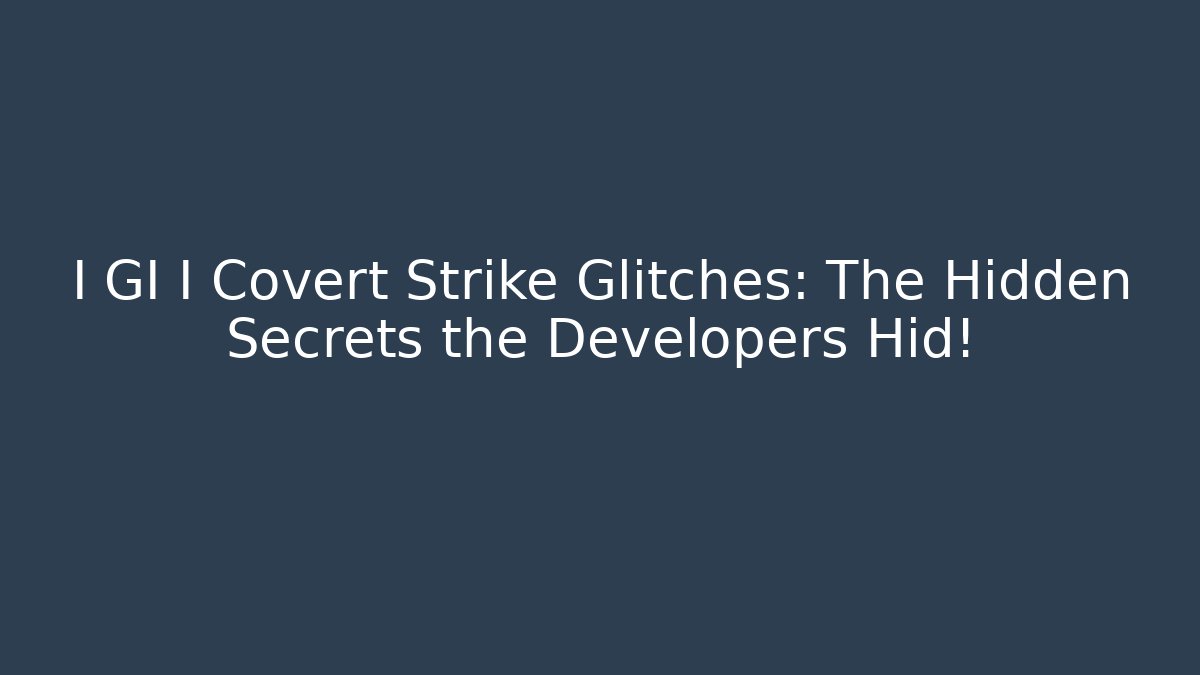I GI I Covert Strike Glitches: The Hidden Secrets the Developers Hid!