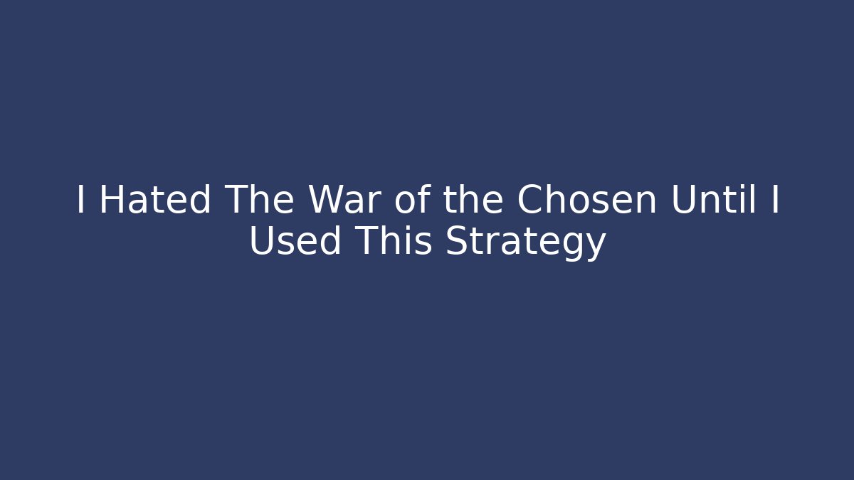 I Hated The War of the Chosen Until I Used This Strategy