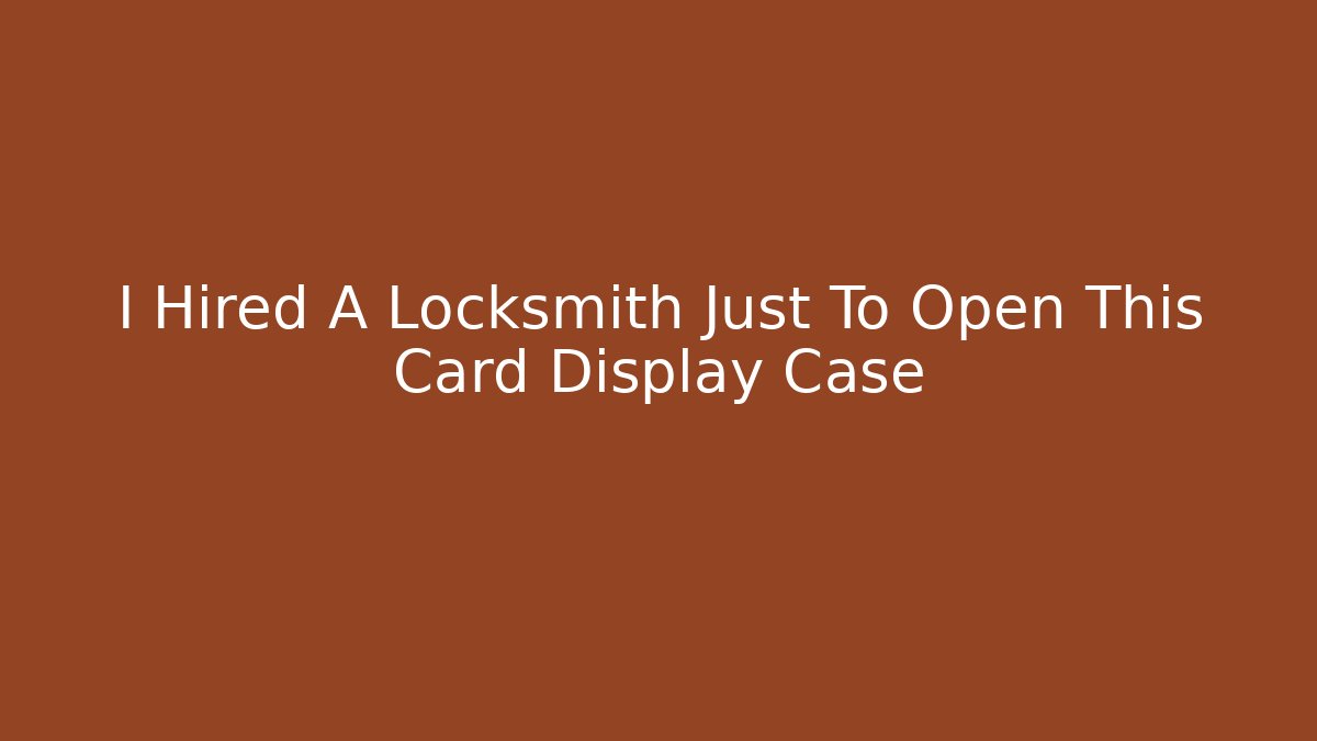 I Hired A Locksmith Just To Open This Card Display Case