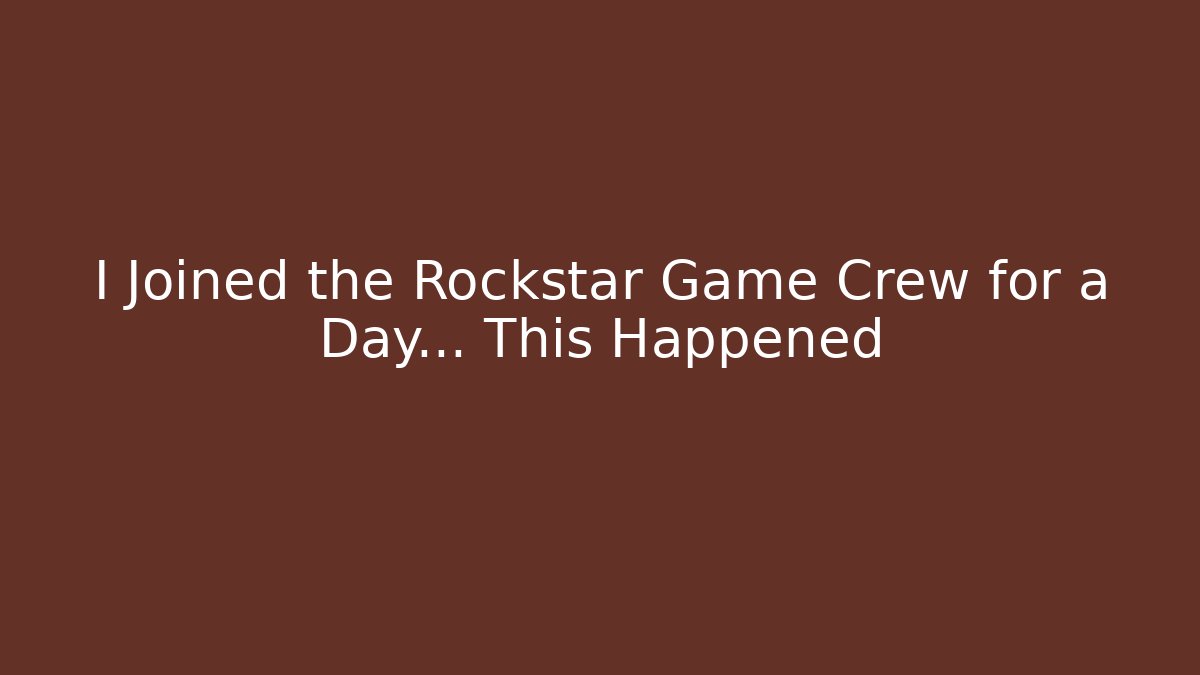 I Joined the Rockstar Game Crew for a Day… This Happened