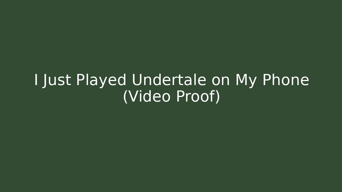 I Just Played Undertale on My Phone (Video Proof)