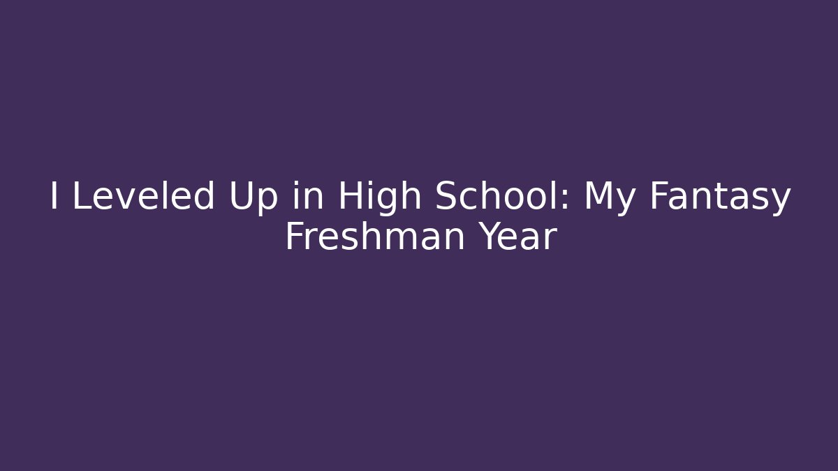I Leveled Up in High School: My Fantasy Freshman Year