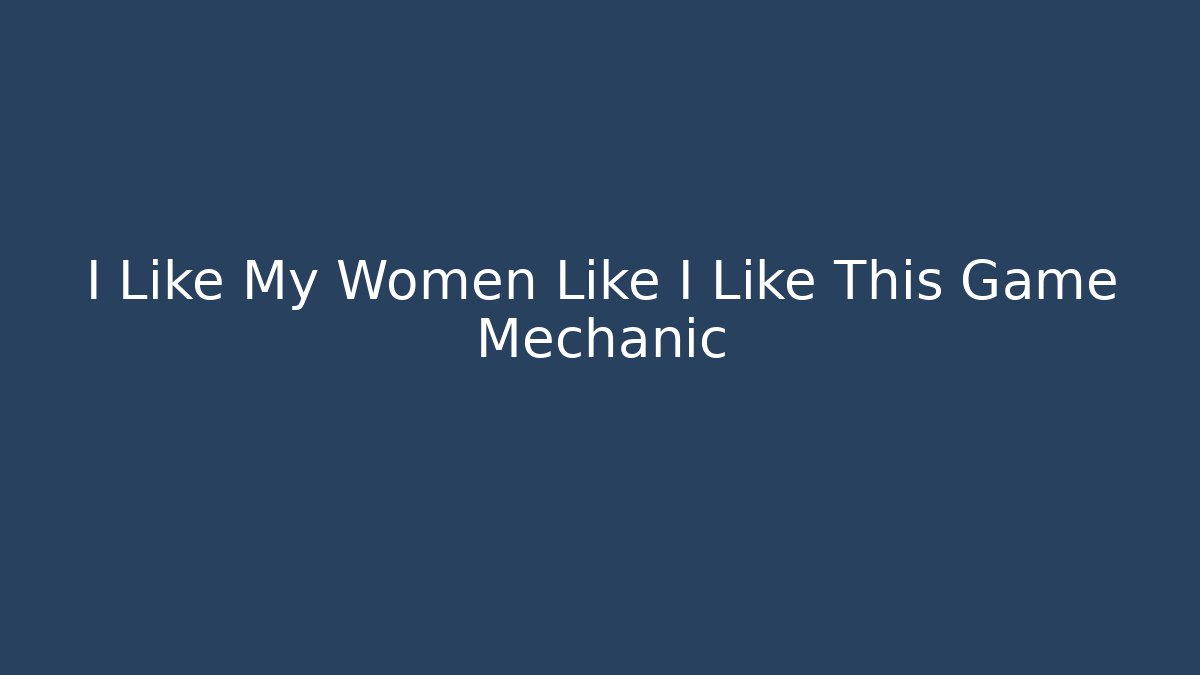 I Like My Women Like I Like This Game Mechanic - Andrea Zevedo